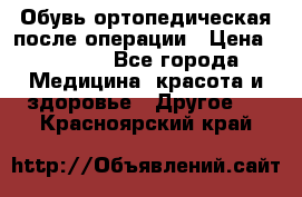 Обувь ортопедическая после операции › Цена ­ 2 000 - Все города Медицина, красота и здоровье » Другое   . Красноярский край